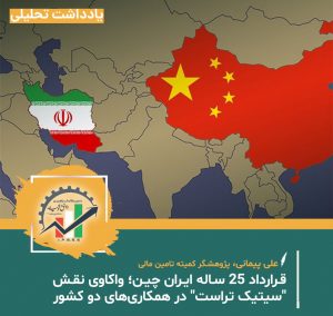 قرارداد ۲۵ ساله ایران چین؛ واکاوی نقش “سیتیک تراست” در همکاری‌های دو کشور